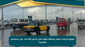 تتوقع الأرصاد أمطار مختلفة القوة خلال الأيام القادمة.. هل ستشمل القاهرة؟